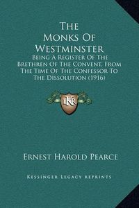 Cover image for The Monks of Westminster: Being a Register of the Brethren of the Convent, from the Time of the Confessor to the Dissolution (1916)