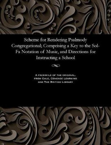 Cover image for Scheme for Rendering Psalmody Congregational; Comprising a Key to the Sol-Fa Notation of Music, and Directions for Instructing a School