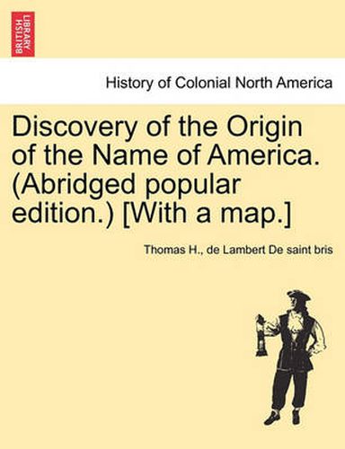 Cover image for Discovery of the Origin of the Name of America. (Abridged Popular Edition.) [With a Map.]