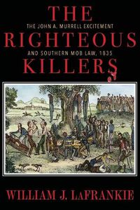 Cover image for The Righteous Killers The John A. Murrell Excitement and Southern Mob Law, 1835