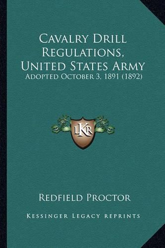 Cover image for Cavalry Drill Regulations, United States Army: Adopted October 3, 1891 (1892)