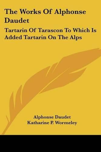 Cover image for The Works of Alphonse Daudet: Tartarin of Tarascon to Which Is Added Tartarin on the Alps