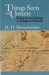 Cover image for Things Seen and Unseen: Discourse and Ideology in Tokugawa Nativism