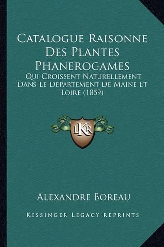 Cover image for Catalogue Raisonne Des Plantes Phanerogames: Qui Croissent Naturellement Dans Le Departement de Maine Et Loire (1859)