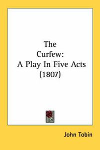 Cover image for The Curfew: A Play in Five Acts (1807)