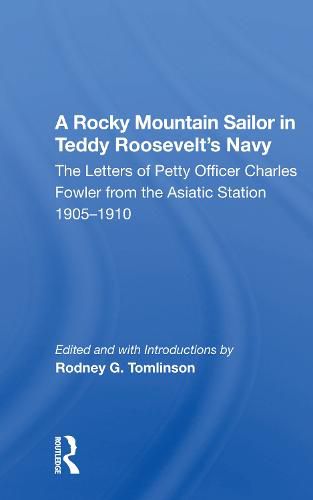 Cover image for A Rocky Mountain Sailor in Teddy Roosevelt's Navy: The Letters of Petty Officer Charles Fowler from the Asiatic Station 1905-1910