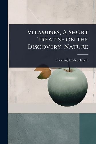 Cover image for Vitamines, A Short Treatise on the Discovery, Nature