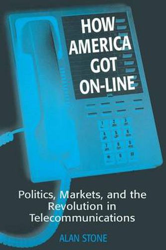 Cover image for How America Got On-line: Politics, Markets, and the Revolution in Telecommunication