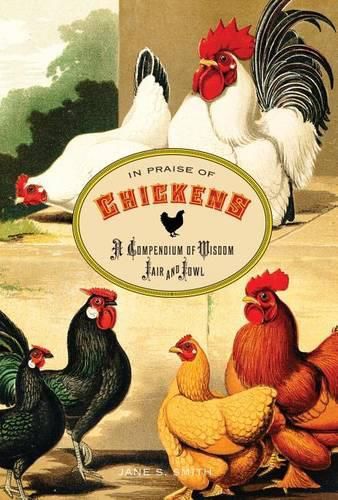 Cover image for In Praise of Chickens: A Compendium Of Wisdom Fair And Fowl
