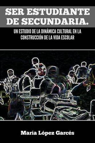 Cover image for Ser Estudiante de Secundaria. Un Estudio de La Dinamica Cultural En La Construccion de La Vida Escolar