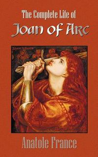 Cover image for The Complete Life of Joan of Arc (Volumes I and II)