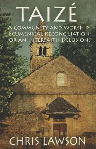 Cover image for Taize: A Community and Worship: Ecumenical Reconciliation or an Interfaith Delusion?