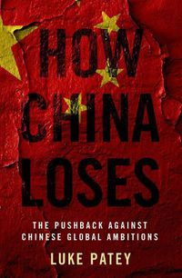 Cover image for How China Loses: The Pushback against Chinese Global Ambitions