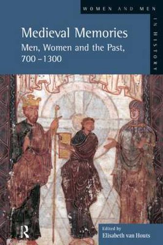 Cover image for Medieval Memories: Men, Women and the Past, 700-1300