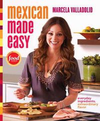 Cover image for Mexican Made Easy: Everyday Ingredients, Extraordinary Flavor