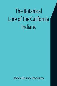 Cover image for The Botanical Lore of the California Indians with Side Lights on Historical Incidents in California