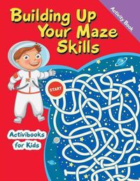 Cover image for Building Up Your Maze Skills Activity Book