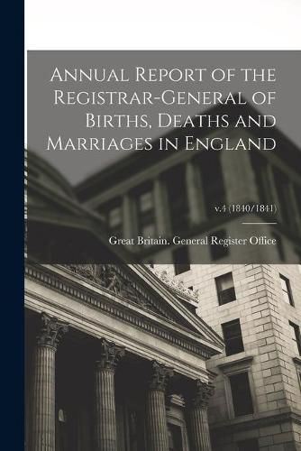 Cover image for Annual Report of the Registrar-General of Births, Deaths and Marriages in England; v.4 (1840/1841)