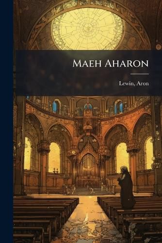Cover image for Maeh Aharon: Bah Nibetsu U-Vau Shene Maamarim Ba-Halakhah E-Agadah