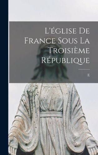 Cover image for L'eglise de France sous la troisieme Republique