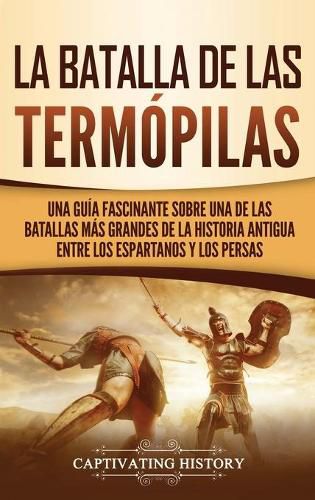 Cover image for La Batalla de las Termopilas: Una Guia Fascinante sobre una de las batallas mas grandes de la Historia Antigua entre los espartanos y los persas