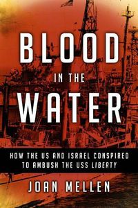 Cover image for Blood in the Water: How the US and Israel Conspired to Ambush the USS Liberty