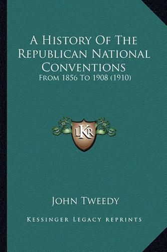 Cover image for A History of the Republican National Conventions: From 1856 to 1908 (1910)