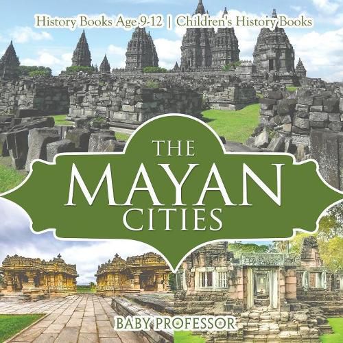 Cover image for The Mayan Cities - History Books Age 9-12 Children's History Books