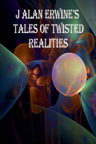 Cover image for J Alan Erwine's Tales of Twisted Realities