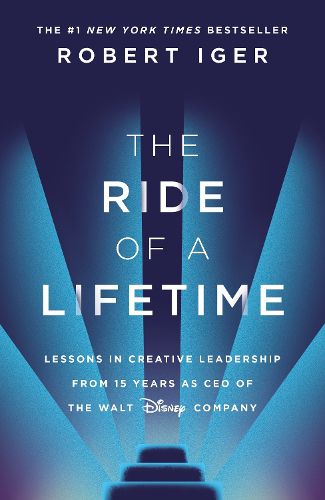 The Ride of a Lifetime: Lessons in Creative Leadership from 15 Years as CEO of the Walt Disney Company