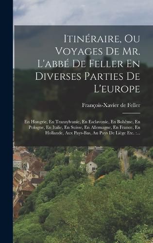 Cover image for Itineraire, Ou Voyages De Mr. L'abbe De Feller En Diverses Parties De L'europe