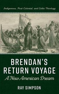 Cover image for Brendan's Return Voyage: A New American Dream: Indigenous, Post-Colonial, and Celtic Theology