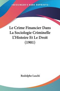 Cover image for Le Crime Financier Dans La Sociologie Criminelle L'Histoire Et Le Droit (1901)