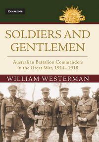 Cover image for Soldiers and Gentlemen: Australian Battalion Commanders in the Great War, 1914-1918