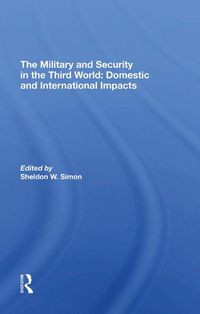 Cover image for The Military and Security in the Third World: Domestic and International Impacts: Domestic And International Impacts