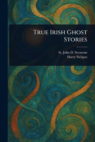 Cover image for True Irish Ghost Stories