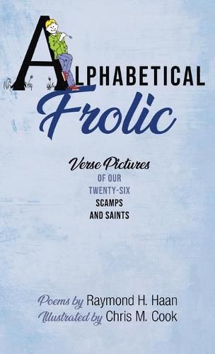 Alphabetical Frolic: Verse Pictures of Our Twenty-Six Scamps and Saints