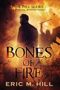 Cover image for Bones Of Fire: A Spiritual Warfare Novel