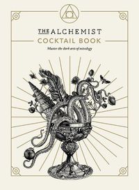 Cover image for The Alchemist Cocktail Book: Master the dark arts of mixology