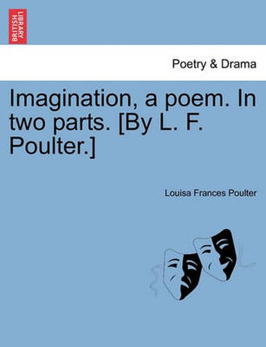 Cover image for Imagination, a Poem. in Two Parts. [By L. F. Poulter.]