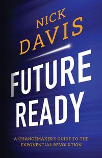 Cover image for Future Ready: A Changemaker's Guide to the Exponential Revolution