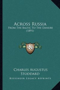 Cover image for Across Russia: From the Baltic to the Danube (1891)