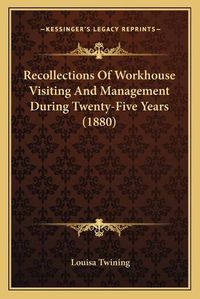 Cover image for Recollections of Workhouse Visiting and Management During Twenty-Five Years (1880)