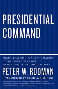 Cover image for Presidential Command: Power, Leadership, and the Making of Foreign Policy from Richard Nixon to George