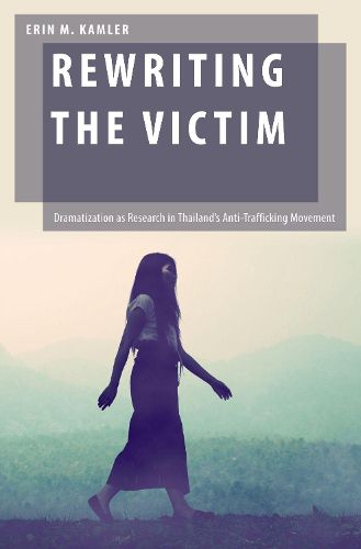 Cover image for Rewriting the Victim: Dramatization as Research in Thailand's Anti-Trafficking Movement