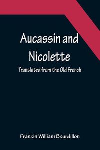 Cover image for Aucassin and Nicolette; translated from the Old French