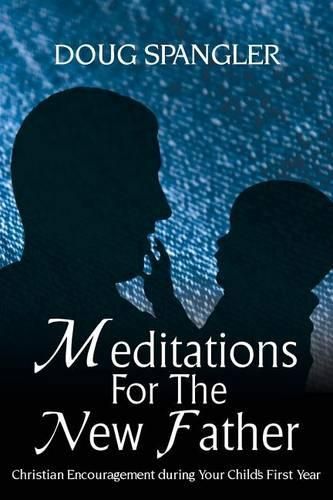 Cover image for Meditations for the New Father: Christian Encouragement During Your Child's First Year