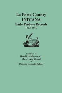 Cover image for La Porte County, Indiana, Early Probate Records, 1833-1850