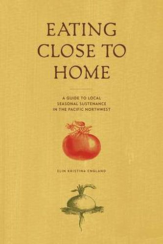 Cover image for Eating Close to Home: A Guide to Local Seasonal Sustenance in the Pacific Northwest