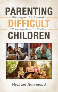 Cover image for Parenting Difficult Children: Strategies for Parents of Preschoolers to Preteens